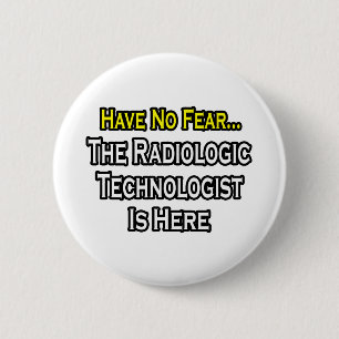 Badge Rond 5 Cm N'ayez Pas Peur, Le Technologue Radiologique Est I