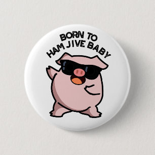 Badge Rond 5 Cm Né À Jive De Jambon Bébé Drôle Puns De Cochon