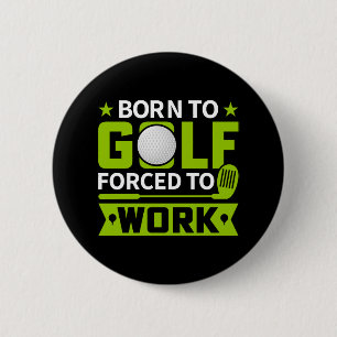 Badge Rond 5 Cm né au golf mais forcé à travailler