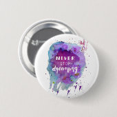 Badge Rond 5 Cm Ne cessez jamais de rêver la citation de (Devant & derrière)