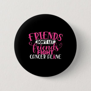 Badge Rond 5 Cm Ne laissez pas les amis combattre seul le cancer d