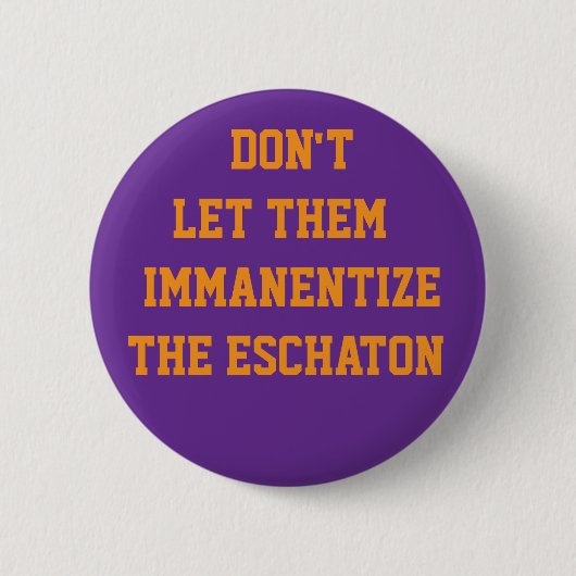 BADGE ROND 5 CM NE LAISSEZ PAS L'ESCHATON S'IMMANENTISER (Devant)
