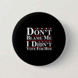 Badge Rond 5 Cm Ne me blâmez pas - Je n'ai pas voté pour lui Funny