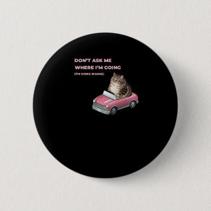 Badge Rond 5 Cm Ne me demandez pas où je vais (je deviens fou) St