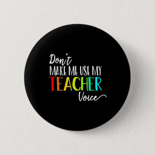 Badge Rond 5 Cm Ne me forcez pas à utiliser ma voix d'enseignant R