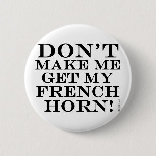 Badge Rond 5 Cm Ne m'incitez pas à obtenir mon cor de harmonie