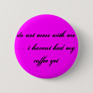 Badge Rond 5 Cm ne salissez pas avec moi - - I havent a eu mon