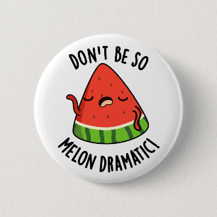 Badge Rond 5 Cm Ne soyez pas si Melon-dramatique Funny Melon Pun