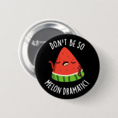 Badge Rond 5 Cm Ne soyez pas si Melon-dramatique Funny Melon Pun D (Devant & derrière)