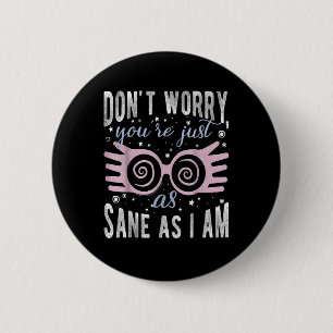 Badge Rond 5 Cm Ne T'Inquiète Pas Tu Es Aussi Sane Que Je Suis Tee