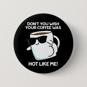 Badge Rond 5 Cm Ne voulez-vous pas que votre café soit chaud comme