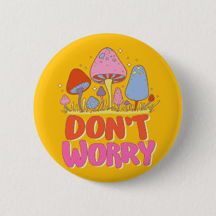 Badge Rond 5 Cm Ne vous inquiétez pas - Champignon coloré Kawaii