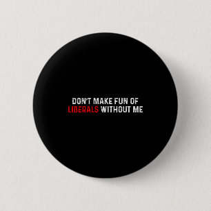 Badge Rond 5 Cm Ne vous moquez pas des libéraux sans moi Drôle (2