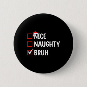 Badge Rond 5 Cm Nice Naughty Bruh Liste de Noël Femmes Hommes Enfa