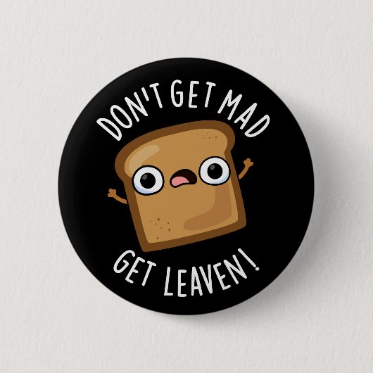 Badge Rond 5 Cm N'obtenez pas Mad Obtenir Leaven Funny Pun de pain (Devant)