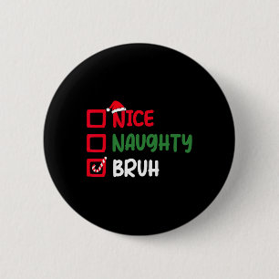 Badge Rond 5 Cm Noël Nice Naughty Bruh Funny Liste de Noël Femmes