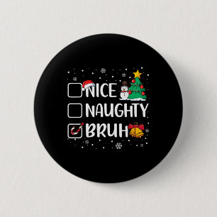 Badge Rond 5 Cm Noël Nice Naughty Bruh Funny Liste de Noël Femmes