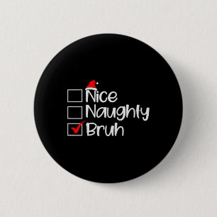 Badge Rond 5 Cm Noël Nice Naughty Bruh Funny Liste de Noël Femmes