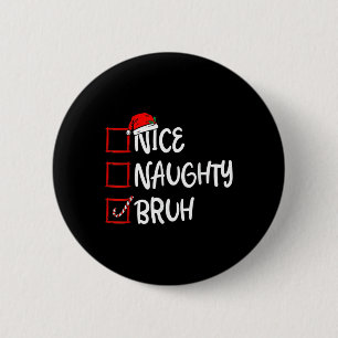 Badge Rond 5 Cm Noël Nice Naughty Bruh Funny Liste de Noël Femmes