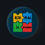 Badge Rond 5 Cm Normal est Sensibilisation sur l'autisme ennuyeuse<br><div class="desc">Pièces de puzzle colorées pour la campagne de Sensibilisation sur l'autisme avec un message qui dit "Normal est ennuyeux". Cette conception a des pièces de puzzle colorées en rouge,  jaune,  bleu et vert avec message en texte noir</div>