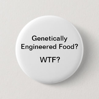 Badge Rond 5 Cm Nourriture génétiquement machinée ? WTF ?