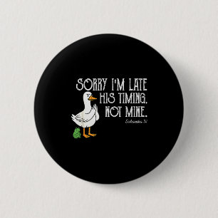 Badge Rond 5 Cm Oie Désolé Je Suis En Retard Son Timing, Pas Le Mi