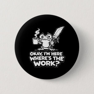 Badge Rond 5 Cm Ok Me Voici Ou Est Le Travail Mème Drôle Travail G