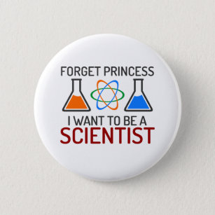Badge Rond 5 Cm Oubliez la scientifique de princesse I Want To Be