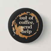 Badge Rond 5 Cm Out of Coffee Send Help Funny Caffeine Addict (Devant)