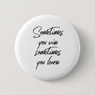 Badge Rond 5 Cm Parfois Vous Gagnez Parfois Vous Apprenez La Motiv