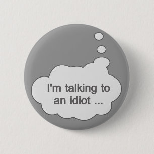 Badge Rond 5 Cm Parler à un Idiot N'IMPORTE QUELLE COULEUR