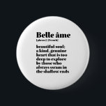Badge Rond 5 Cm Parole Française Inspirante Belle Soul Belle Ame<br><div class="desc">Belle Ame. Belle Âme. Inspirationnel et motivant design de citations françaises pour ceux qui aiment la belle et romantique langue française. Marchandises de style de définition de dictionnaire cool mêlées avec sarcasme et humour léger. Qui dit que vous ne pouvez pas être drôle, chic et cool tout en inspirant les...</div>