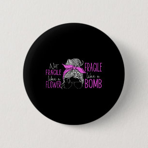 Badge Rond 5 Cm Pas Fragile Comme Une Fleur Fragile Comme Une Bomb