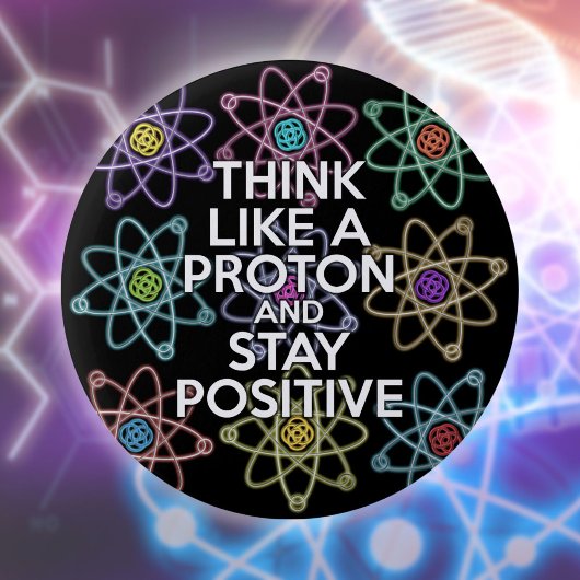 Badge Rond 5 Cm Pensez comme un proton et restez positif