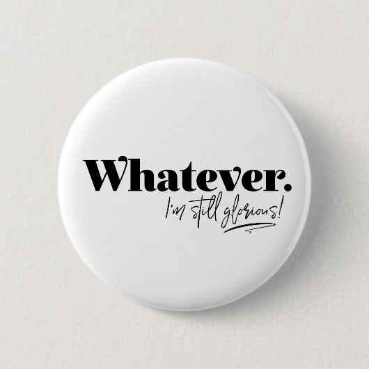 Badge Rond 5 Cm Peu importe. Je suis toujours glorieuse ! (Devant)