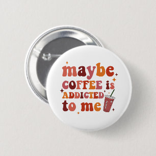 Badge Rond 5 Cm Peut-être que le café est accro à mes vêtements
