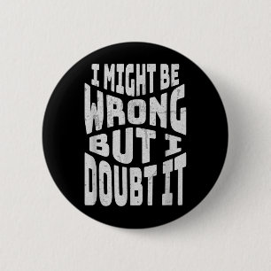 Badge Rond 5 Cm Peut-être tort mais doute drôle citation sarcastiq