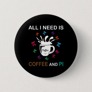 Badge Rond 5 Cm Pi Day Tout Ce Dont J'Ai Besoin, C'Est Du Café Et