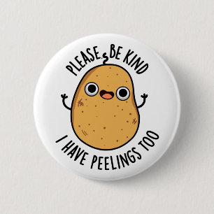 Badge Rond 5 Cm Please Be Kind I Have Peelings Too Potato Pun