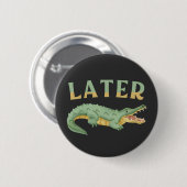Badge Rond 5 Cm Plus tard Gator Funny Alligator Sarcastique Crocod (Devant & derrière)