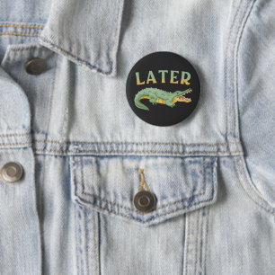 Badge Rond 5 Cm Plus tard Gator Funny Alligator Sarcastique Crocod