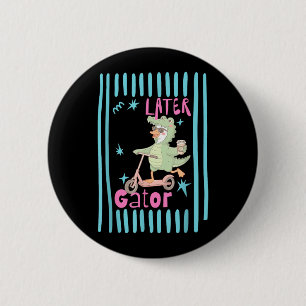Badge Rond 5 Cm Plus tard Gator Sarcastique Drôle Offensant Oie