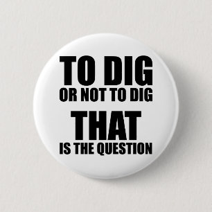 Badge Rond 5 Cm Pour creuser ou ne pas creuser, cela est la