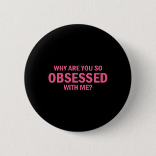 Badge Rond 5 Cm Pourquoi Es-Tu Si Obsédée Par Moi ?
