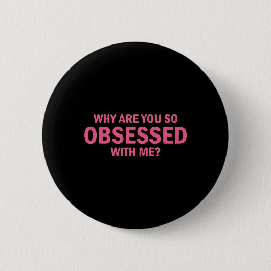 Badge Rond 5 Cm Pourquoi Es-Tu Si Obsédée Par Moi ? (Devant)