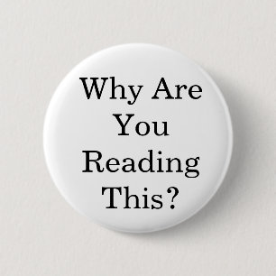 Badge Rond 5 Cm Pourquoi êtes-vous lisant ceci ?