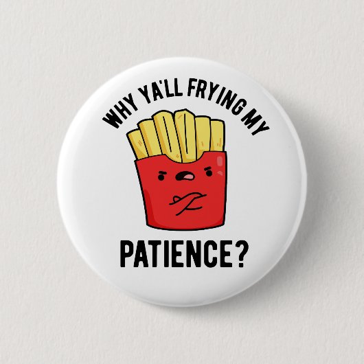Badge Rond 5 Cm Pourquoi Je Frite Ma Patience Drôle Fries Pun (Devant)