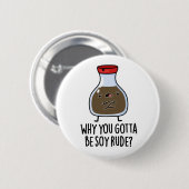Badge Rond 5 Cm Pourquoi Tu Dois Être Soy Rude Funny Soy Sauce Pun (Devant & derrière)