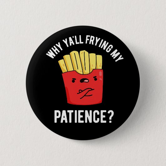 Badge Rond 5 Cm Pourquoi Vous Frilisez Ma Patience Fries Pun Dark  (Devant)
