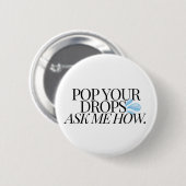Badge Rond 5 Cm POUSSEZ VOS GOUTTES, DEMANDEZ-MOI COMMENT - Blanc (Devant & derrière)